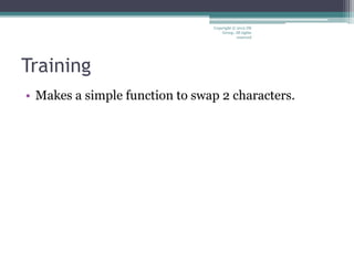 Training
• Makes a simple function to swap 2 characters.
Copyright © 2012 IM
Group. All rights
reserved
 