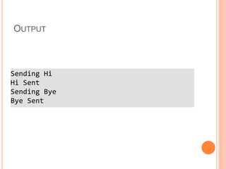 OUTPUT
Sending Hi
Hi Sent
Sending Bye
Bye Sent
 