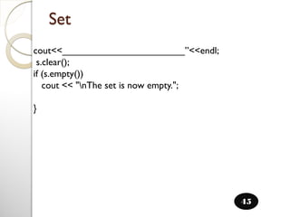 cout<<_______________________”<<endl;
s.clear();
if (s.empty())
cout << "nThe set is now empty.";
}
Set
45
 