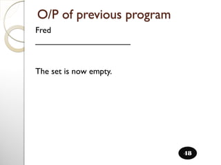 O/P of previous program
48
Fred
____________________
The set is now empty.
 