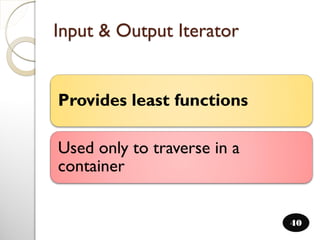 Input & Output Iterator
40
Provides least functions
Used only to traverse in a
container
 
