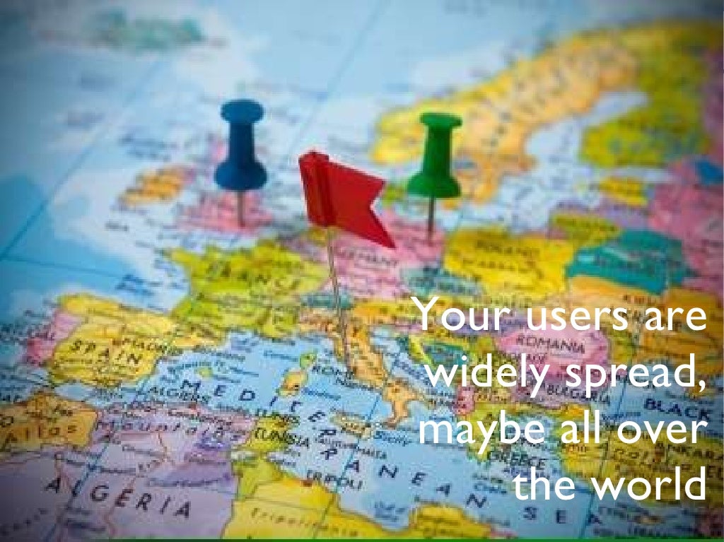 Your users are widely spread,