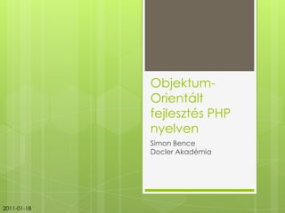 Objektum-Orientáltfejlesztés PHP nyelven Simon BenceDoclerAkadémia 2011-01-18 