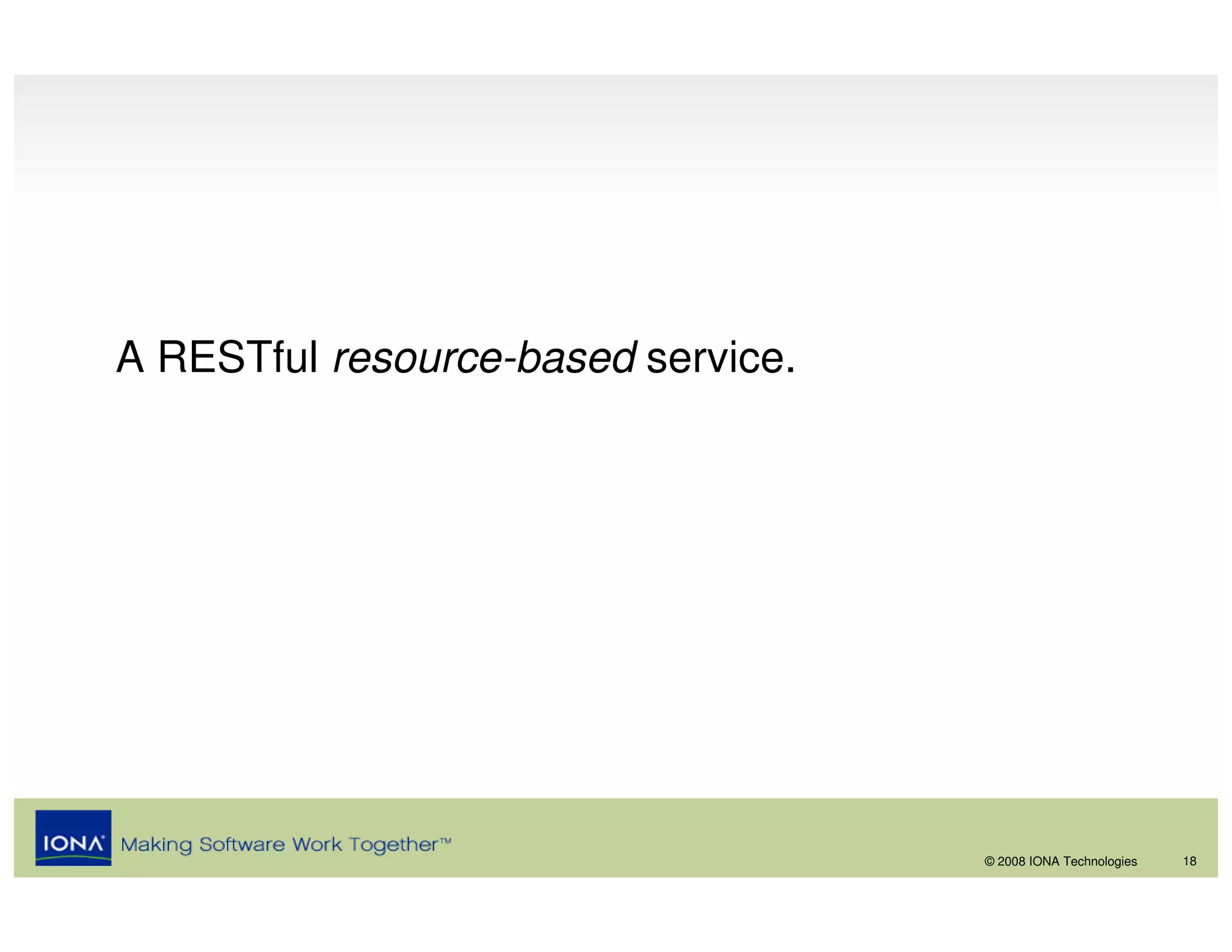 A RESTful resource-based service.




                                    © 2008 IONA Technologies   18
 
