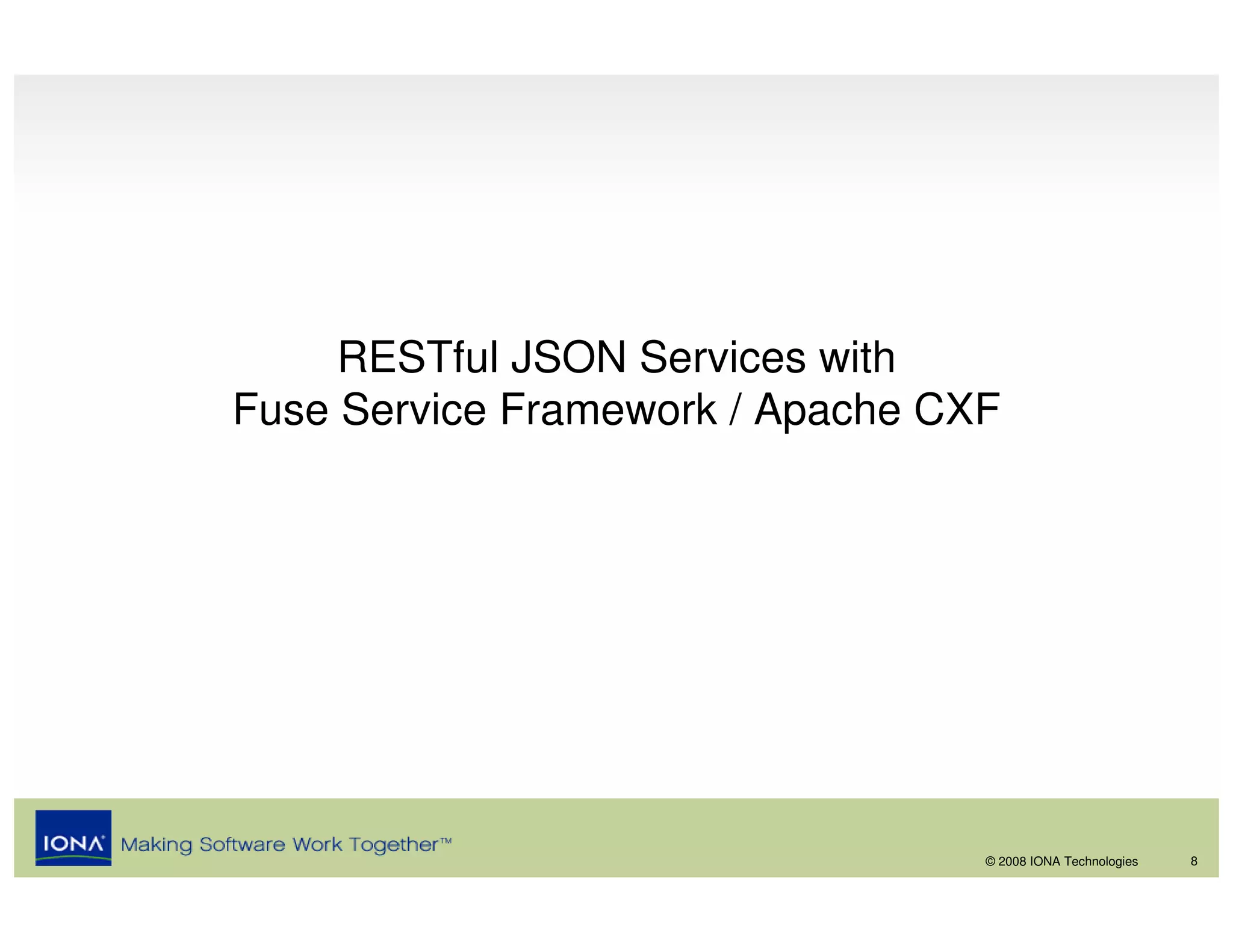 RESTful JSON Services with
Fuse Service Framework / Apache CXF




                                  © 2008 IONA Technologies   8
 