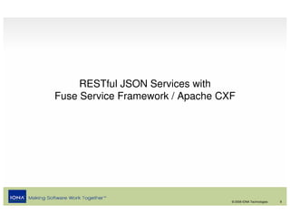 RESTful JSON Services with
Fuse Service Framework / Apache CXF




                                  © 2008 IONA Technologies   8
 