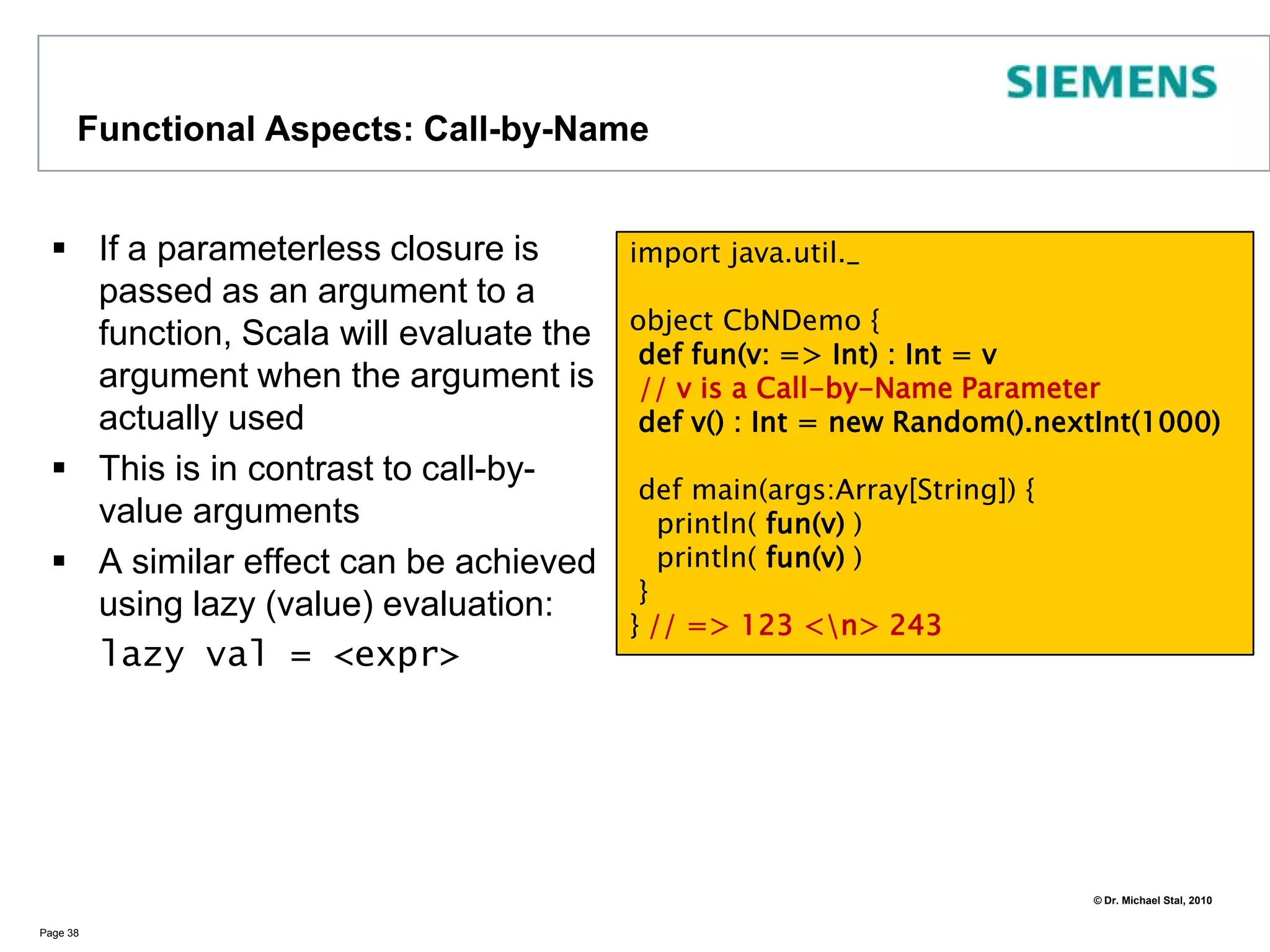 Smooth OperatorIn Scala operator symbols are just plain method names For instance 1 + 2 stands for 1.+(2)Precedence rules:All letters|^&<  >=  !:+  -*  /  %Page 33class Complex(val re:Double, val im:Double) {def +(that: Complex) : Complex = {     new Complex(this.re + that.re,                  this.im + that.im)   }   override def toString() : String = {     re + (if (im < 0) "" else "+") + im +"i"   }}object Operators {  def main(args: Array[String]) {        val c1 = new Complex(1.0, 1.0)        val c2 = new Complex(2.0, 1.0)        println(c1+c2)  }} // => (3.0+2.0i)