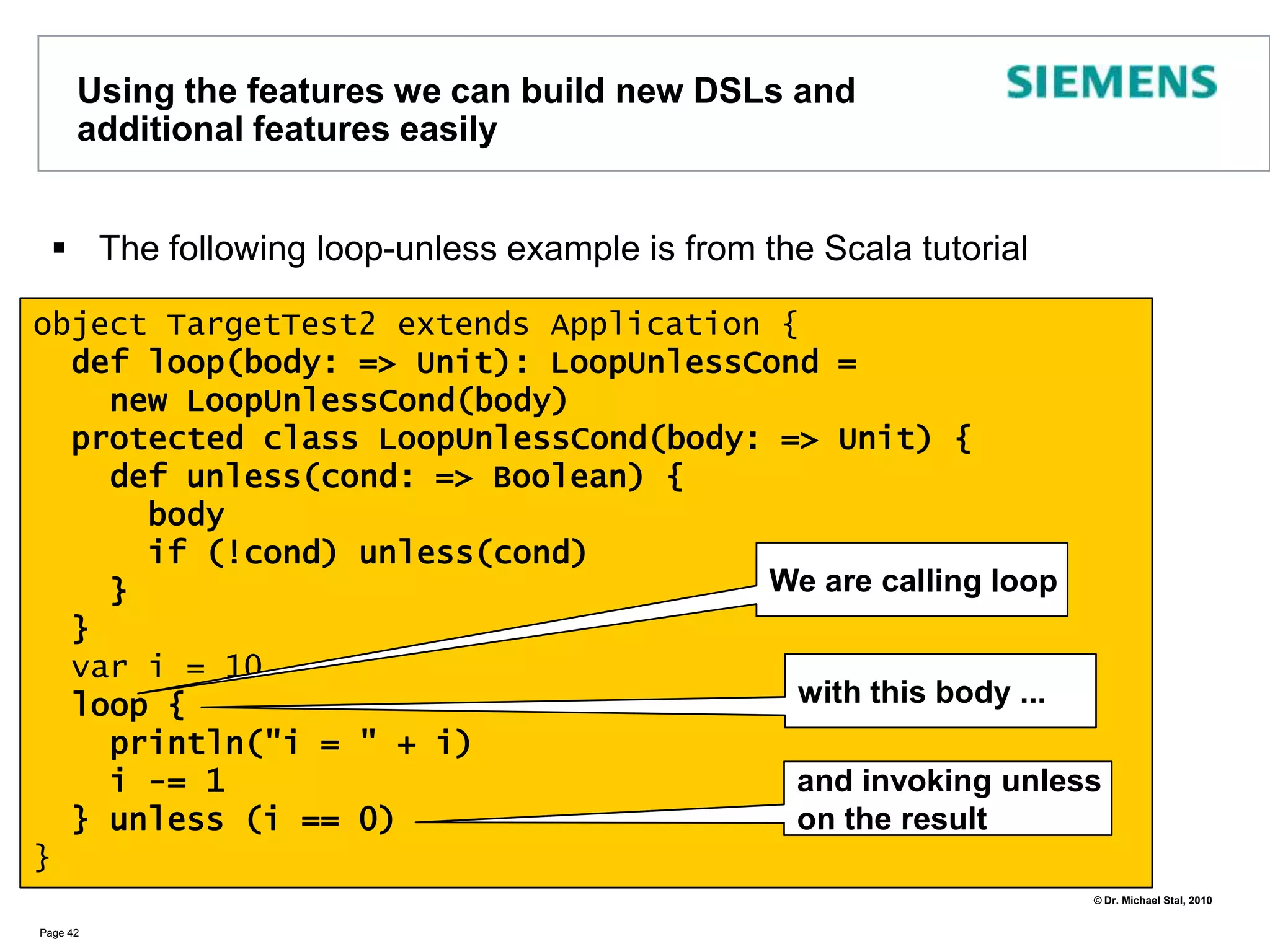 Functional Aspects: Functions and ClosuresIn Scala Functions are First-Class CitizensThey can be passed as argumentsassigned to variables:           val closure={i:Int => i+42}Nested functions are also supportedPage 37object scalafunctions {  def add(left:Int,right:Int, code:Int=>Int)=  {var res = 0     for (i<-left to right) res += code(i)     res  }  def main(args: Array[String]) {println(add(0,10, i => i))println(add(10,20, i => i % 2  ))  }}=>555