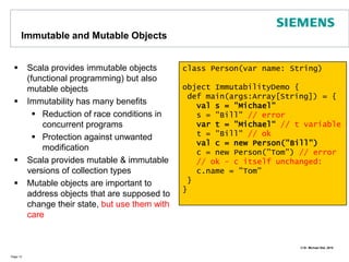 Scala Type HierarchyPage 10Scala uses a pure object-oriented type systemEvery value is an objectTwo types: values and referencesAny is parent class of all classes, Nothing subclass of all classesBasictypes like inJavaSource: Scala Reference Manual