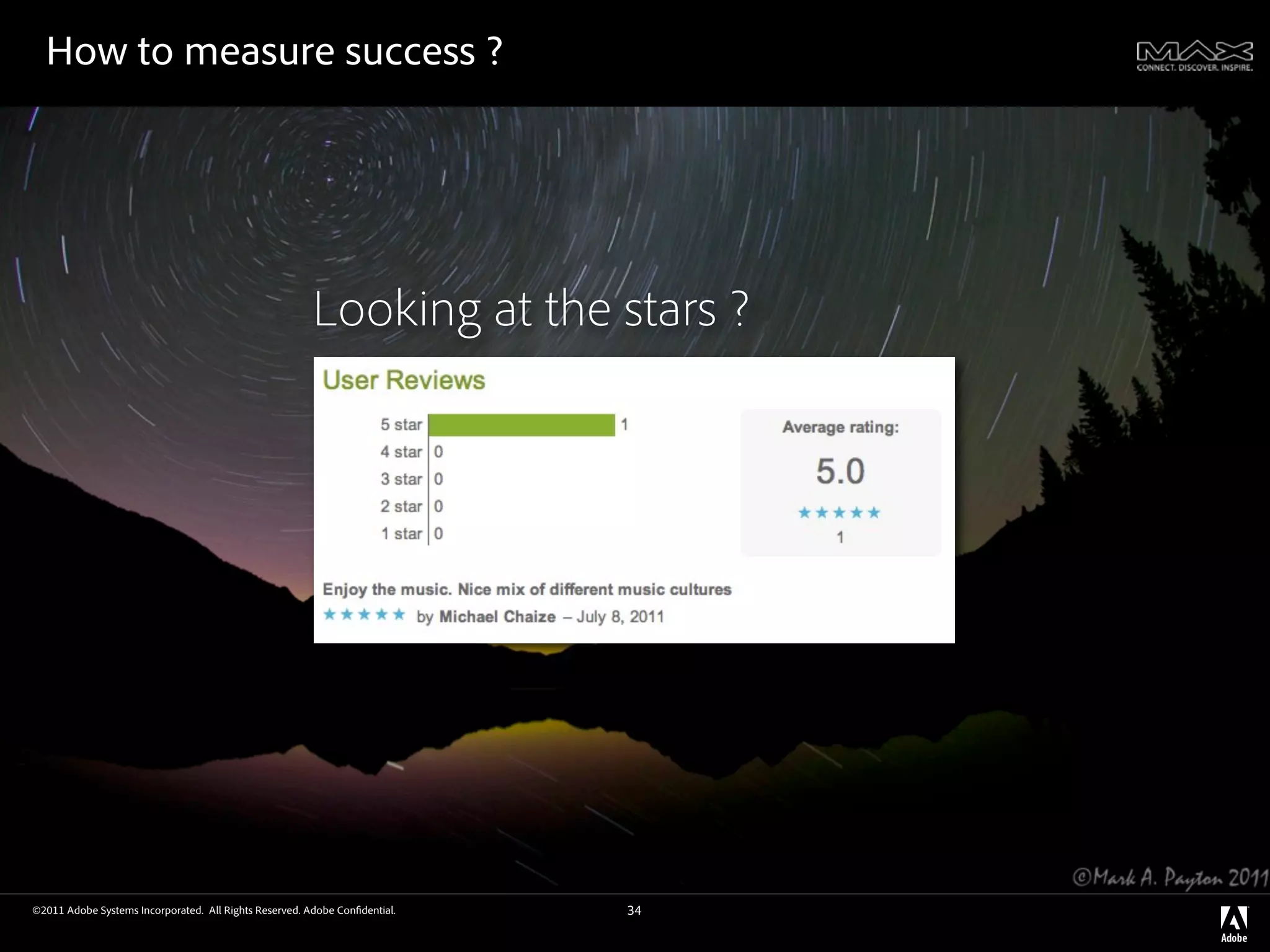 How to measure success ?




                                                        Looking at the stars ?




©2011 Adobe Systems Incorporated. All Rights Reserved. Adobe Con dential.   34
 