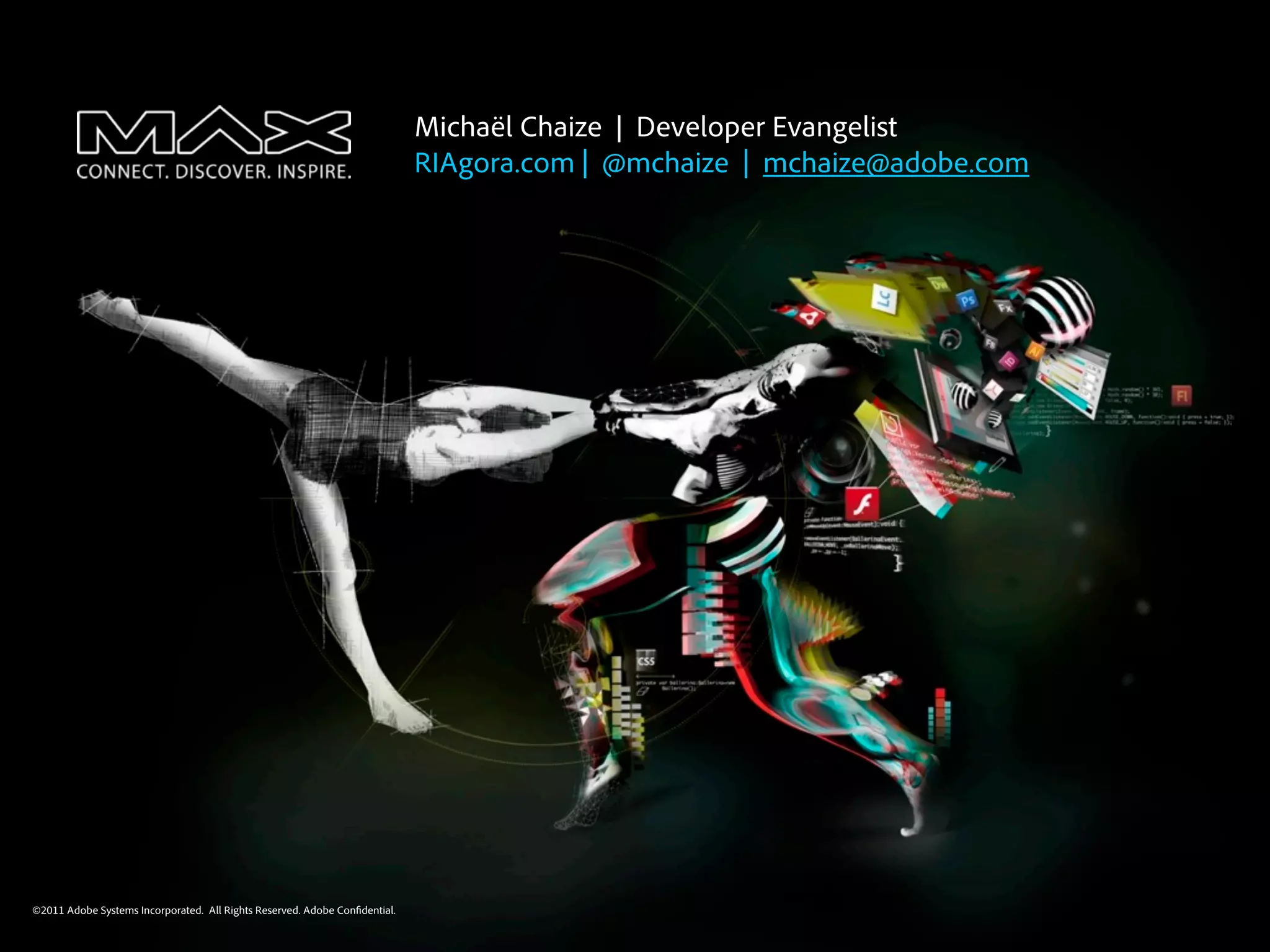 Michaël Chaize | Developer Evangelist
                                                                            RIAgora.com | @mchaize | mchaize@adobe.com




©2011
©2010 Adobe Systems Incorporated. All Rights Reserved. Adobe Con dential.
 