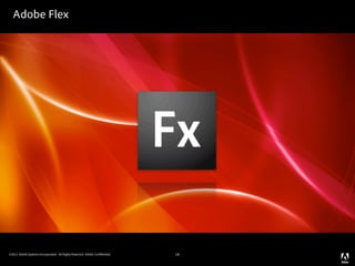 Adobe Flex




©2011 Adobe Systems Incorporated. All Rights Reserved. Adobe Con dential.   14
 
