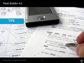 Flash Builder 4.6




                  TIPS




©2011 Adobe Systems Incorporated. All Rights Reserved. Adobe Con dential.   41
 