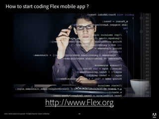 How to start coding Flex mobile app ?




                                                                  h p://www.Flex.org
©2011 Adobe Systems Incorporated. All Rights Reserved. Adobe Con dential.   54
 
