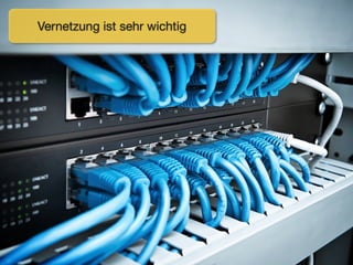 Vernetzung ist sehr wichtig
 