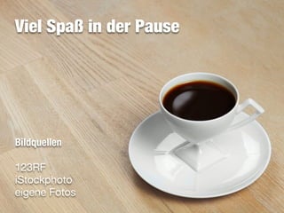 Viel Spaß in der Pause




Bildquellen

123RF
iStockphoto
eigene Fotos
 