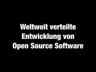 Weltweit verteilte
  Entwicklung von
Open Source Software
 