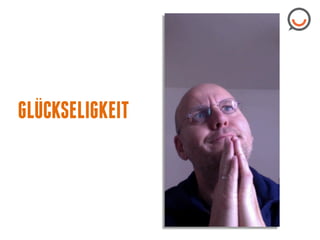 .."

GLUCKSELIGKEIT

 