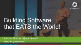 1 @Dynatrace
Andreas Grabner - @grabnerandi
http://bit.ly/dttutorials
Building Software
that EATS the World!
 