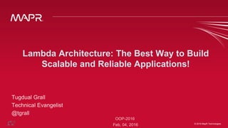 © 2015 MapR Technologies ‹#›© 2016 MapR Technologies
Lambda Architecture: The Best Way to Build
Scalable and Reliable Applications!
 