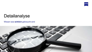 Wissen was wirklich gebraucht wird
Detailanalyse
 