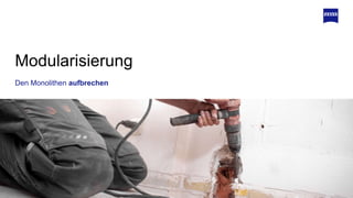 Den Monolithen aufbrechen
Modularisierung
 