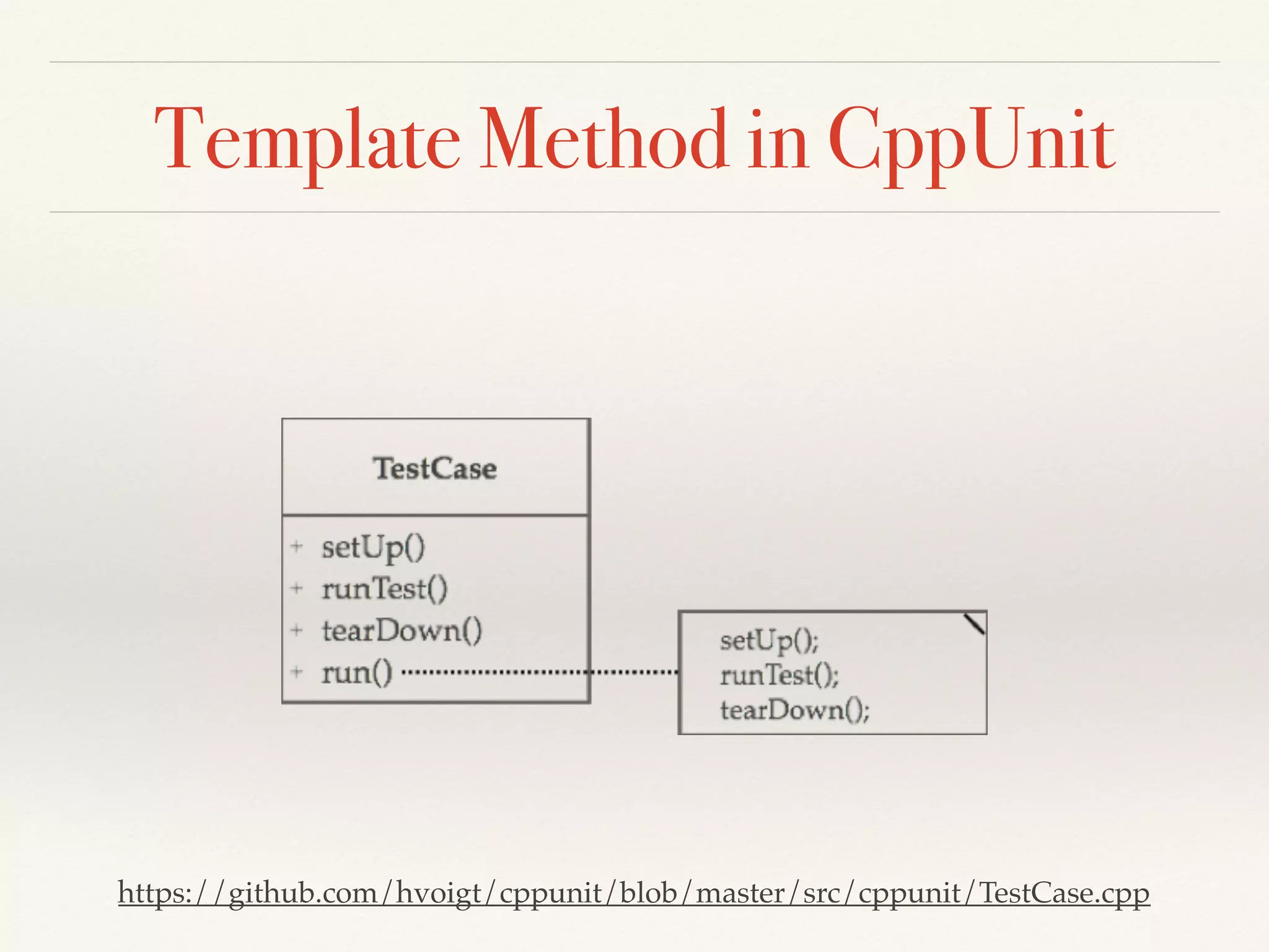 Template Method in CppUnit
https://github.com/hvoigt/cppunit/blob/master/src/cppunit/TestCase.cpp
 