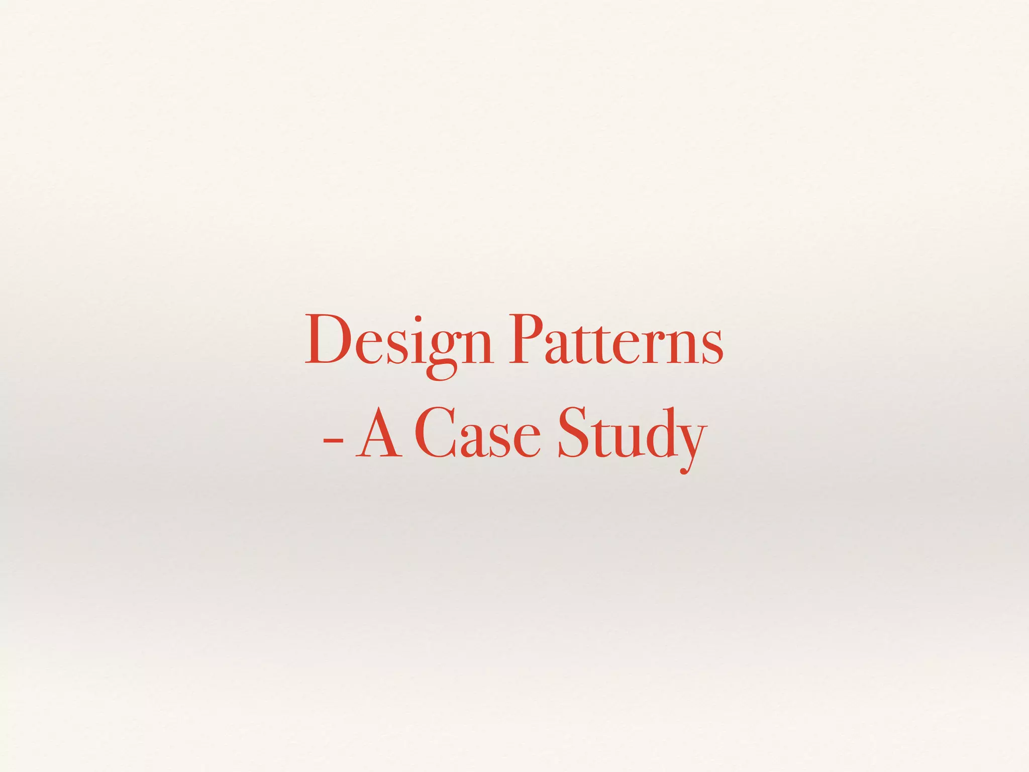 Design Patterns
- A Case Study
 