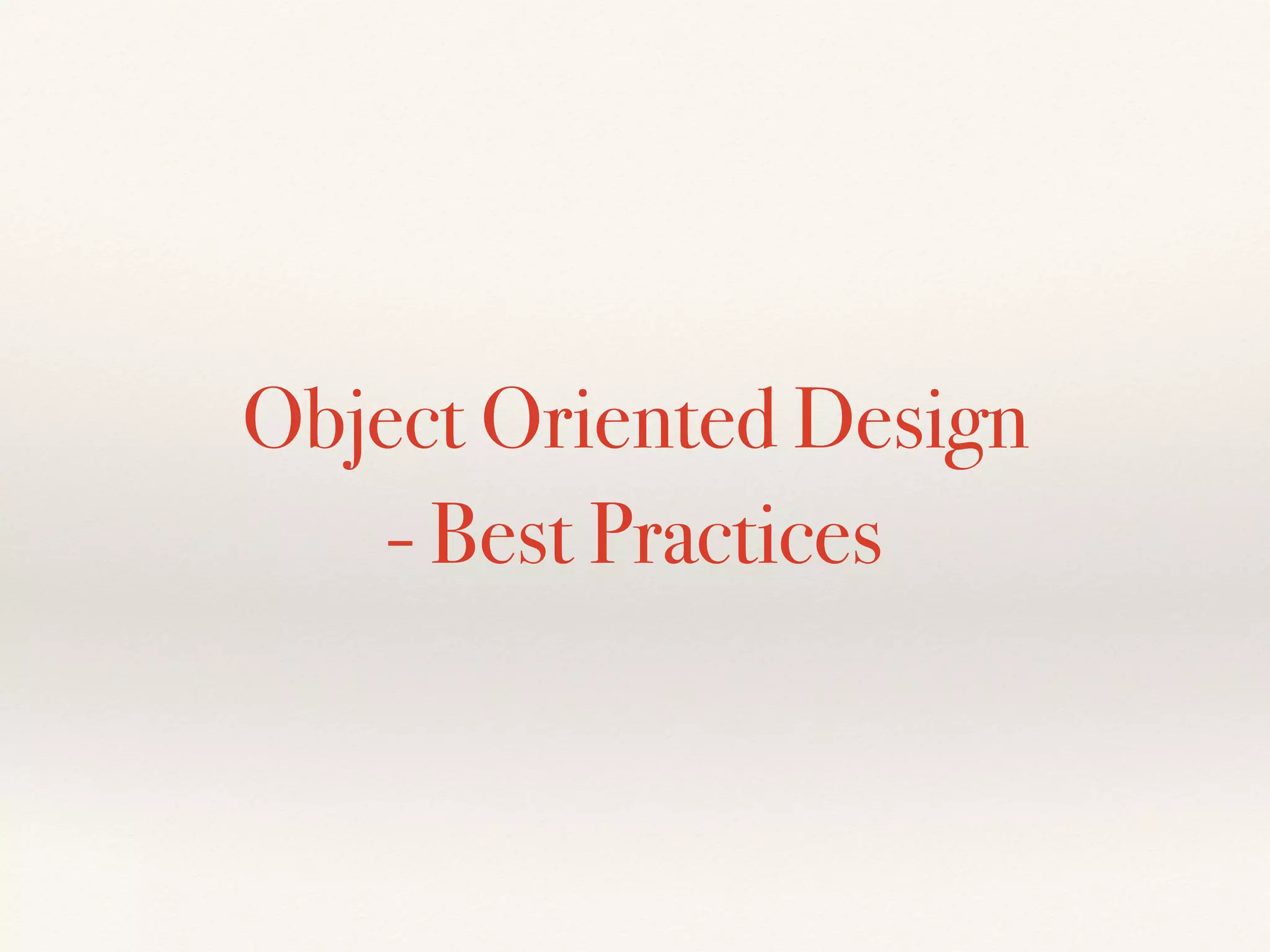 Object Oriented Design
- Best Practices
 
