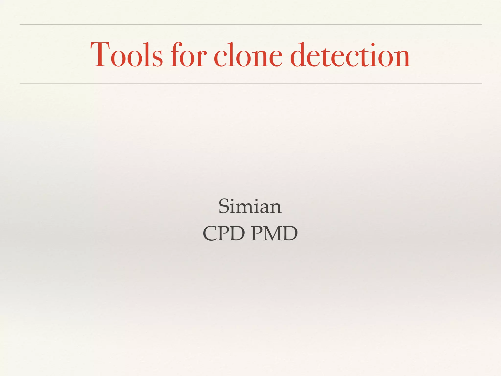 Tools for clone detection
Simian
CPD PMD
 