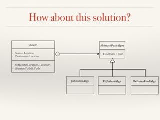How about this solution?
ShortestPathAlgos
+ FindPath(): Path
JohnsonsAlgo DijkstrasAlgo
Route
+ SetRoute(Location, Location)
+ ShortestPath(): Path
BellmanFordAlgo
- Source: Location
- Destination: Location
 