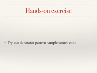 Hands-on exercise
❖ Try-out decorator pattern sample source code
 