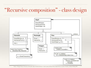 “Recursive composition” - class design
Source: “Design Patterns: Elements of Reusable Object-Oriented Software”, Erich Gamma, Richard Helm, Ralph Johnson and John Vlissides, Addison-Wesley,1994
 