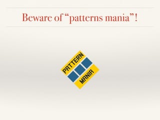 Beware of “patterns mania”!
 