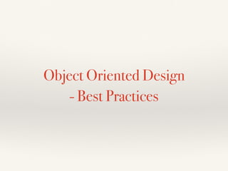 Object Oriented Design
- Best Practices
 