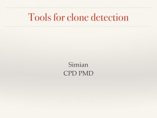 Tools for clone detection
Simian
CPD PMD
 