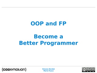 Simone Bordet
Mario Fusco
OOP and FP
Become a
Better Programmer
 