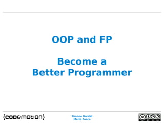 Simone Bordet
Mario Fusco
OOP and FP
Become a
Better Programmer