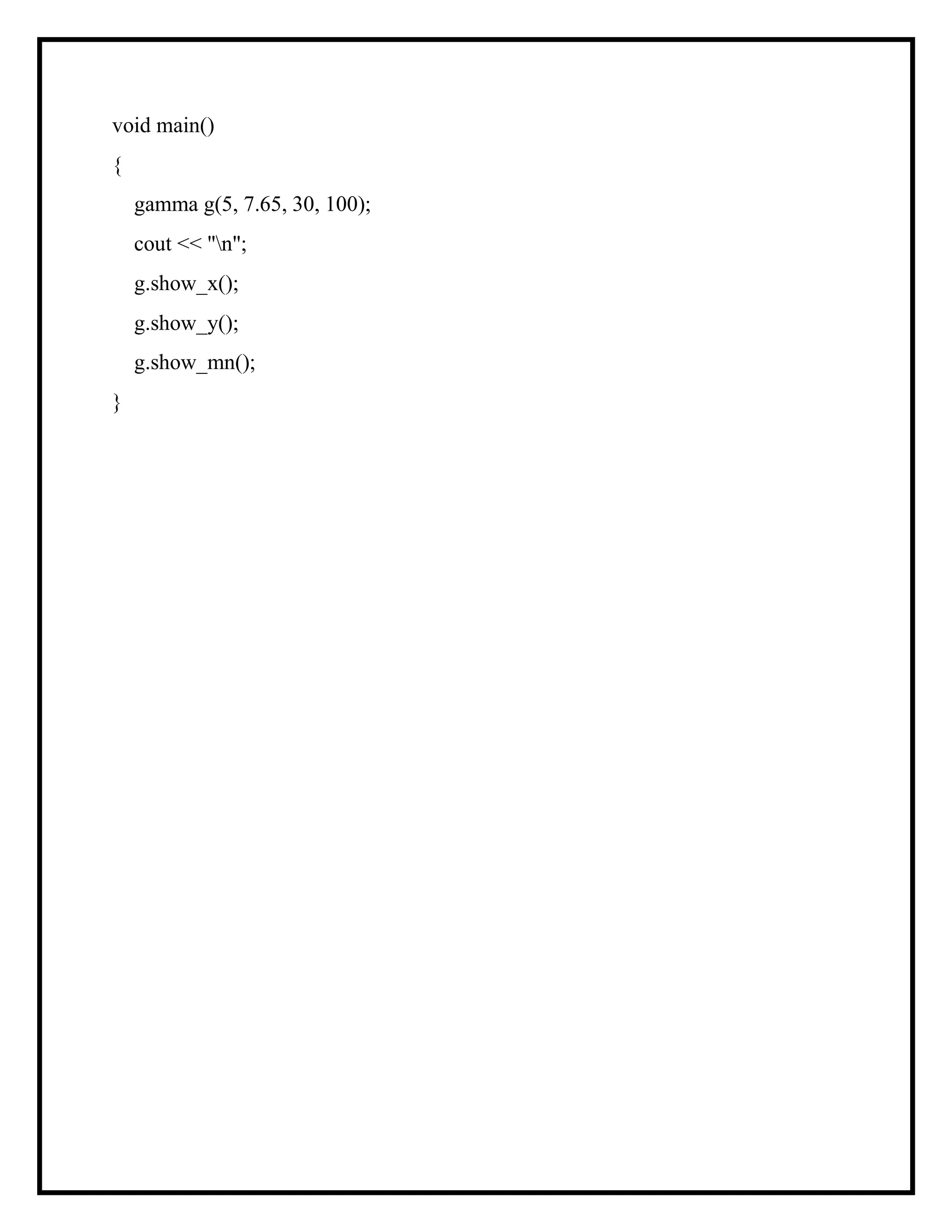 void main()
{
gamma g(5, 7.65, 30, 100);
cout << "n";
g.show_x();
g.show_y();
g.show_mn();
}
 