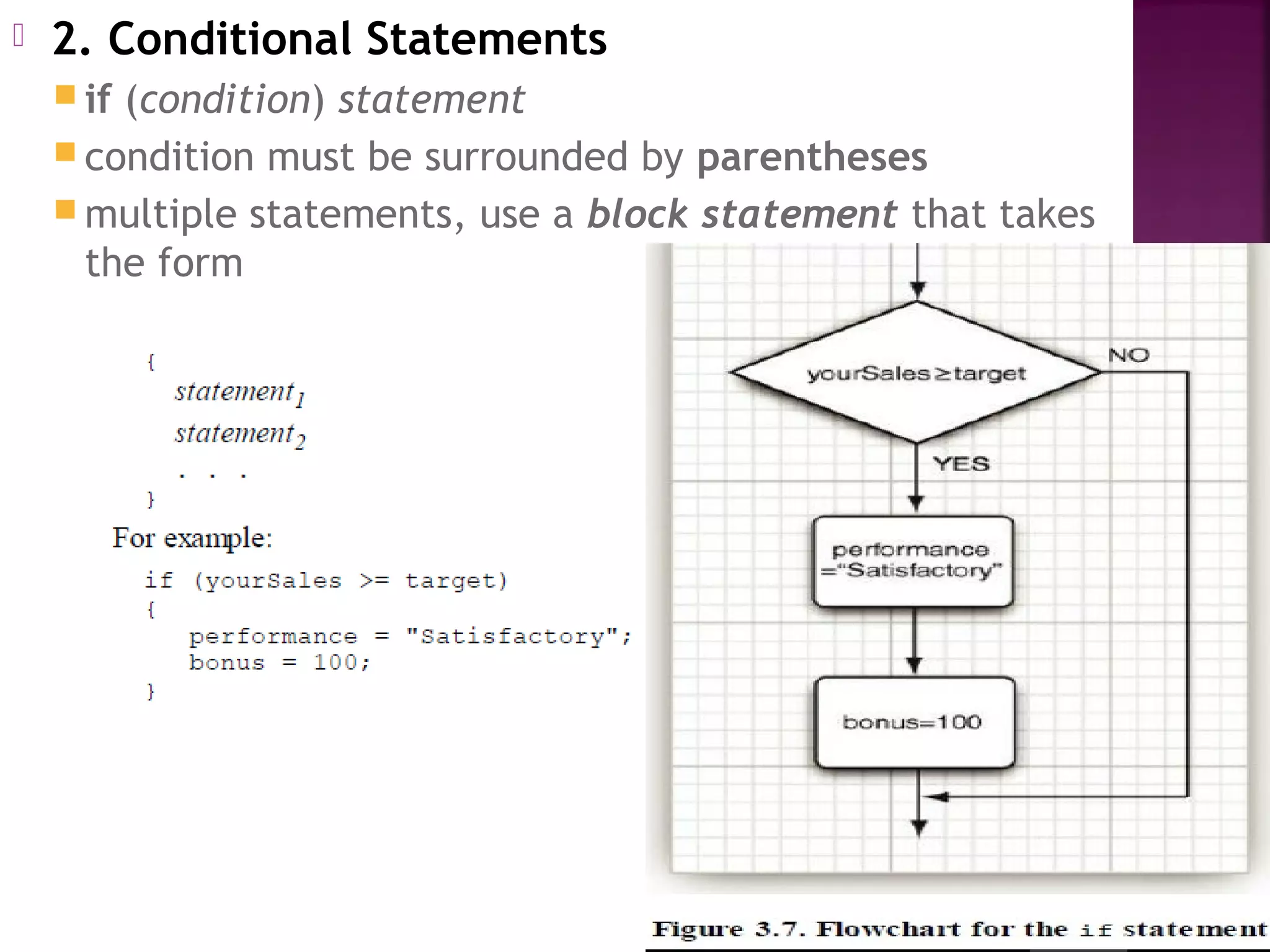  2. Conditional Statements
 if (condition) statement
 condition must be surrounded by parentheses
 multiple statements, use a block statement that takes
the form
 