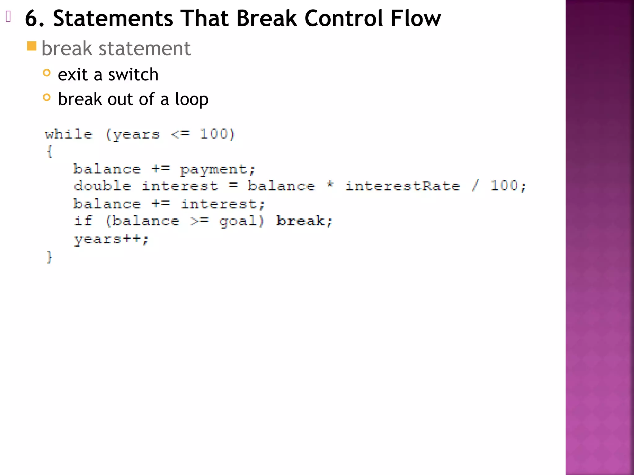  6. Statements That Break Control Flow
 break statement
 exit a switch
 break out of a loop
 