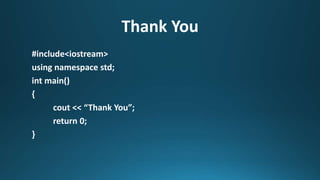 Thank You
#include<iostream>
using namespace std;
int main()
{
cout << “Thank You”;
return 0;
}
 