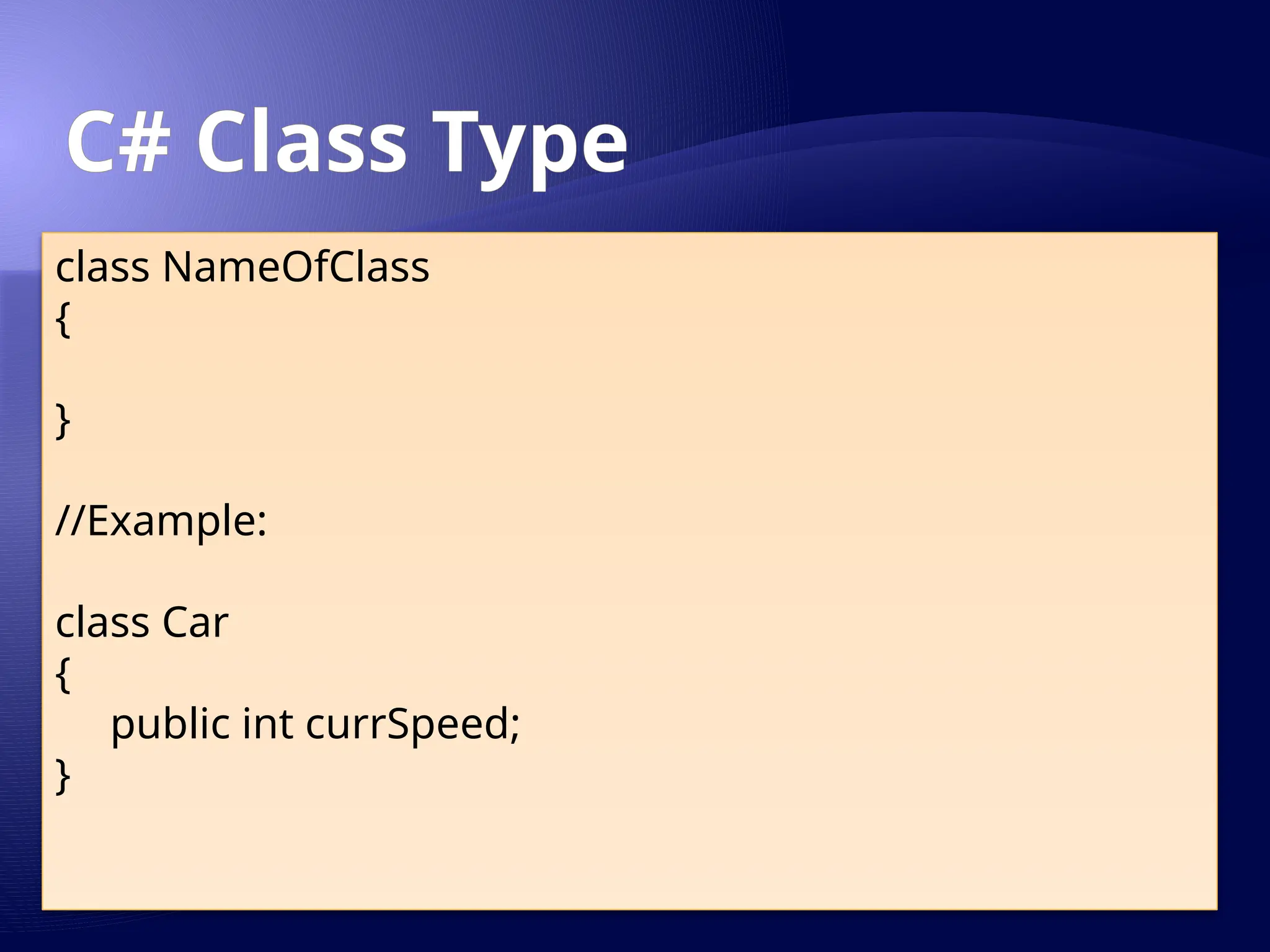 C# Class Type
class NameOfClass
{
}
//Example:
class Car
{
public int currSpeed;
}
 