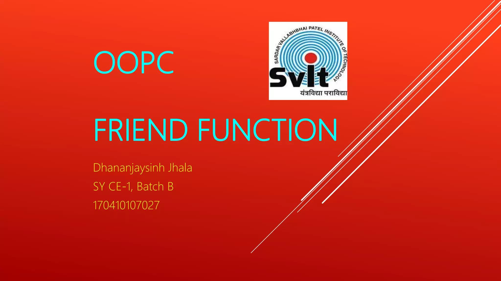 OOPC
FRIEND FUNCTION
Dhananjaysinh Jhala
SY CE-1, Batch B
170410107027