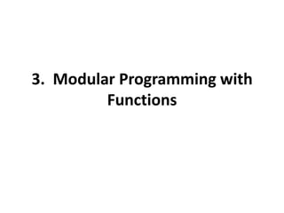 3. Modular Programming with
         Functions
 
