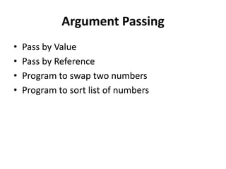 Argument Passing
•   Pass by Value
•   Pass by Reference
•   Program to swap two numbers
•   Program to sort list of numbers
 