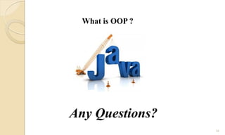 Any Questions?
What is OOP ?
22
 
