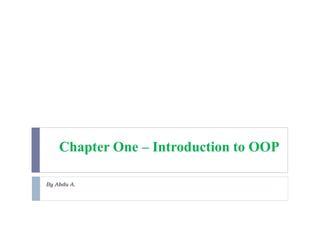 Chapter One – Introduction to OOP
By Abdu A.
 