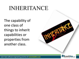 INHERITANCE
The capability of
one class of
things to inherit
capabilities or
properties from
another class.
 