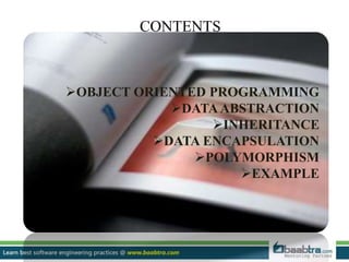 CONTENTS
OBJECT ORIENTED PROGRAMMING
DATAABSTRACTION
INHERITANCE
DATA ENCAPSULATION
POLYMORPHISM
EXAMPLE
 